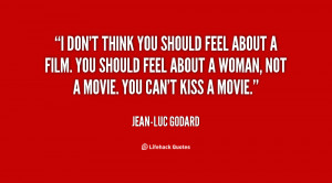 quote-Jean-Luc-Godard-i-dont-think-you-should-feel-about-39983.png