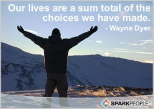 Our lives are a sum total of the choices we have made.