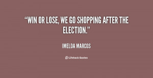 quote-Imelda-Marcos-win-or-lose-we-go-shopping-after-145169_1.png