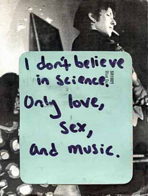 dont believe in science. Only love, sex and music www ...