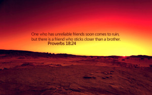 who has unreliable friends soon comes to ruin, but there is a friend ...