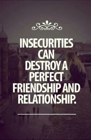 Insecurities are detrimental to any relationship, detrimental, hmmmm ...