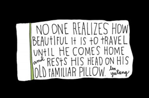 ... home and rests his head on his old familiar pillow.” ~ Lin Yutang #