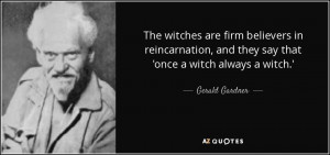 ... in reincarnation and they say that once a witch always a witch