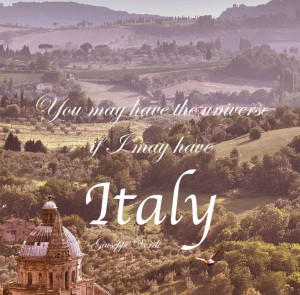 ... the universe if I may have Italy -Giuseppe Verdi | Fridayflats.com
