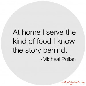 ... serve the kind of food I know the story behind.” -Michael Pollan