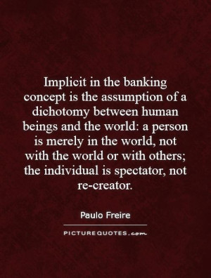 Implicit in the banking concept is the assumption of a dichotomy ...