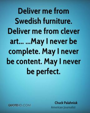 Chuck Palahniuk - Deliver me from Swedish furniture. Deliver me from ...