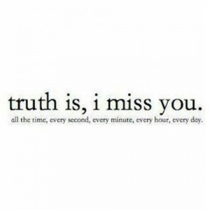 Truth is,I Miss you.