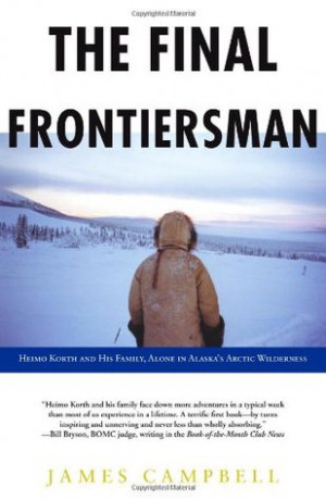 ... : Heimo Korth and His Family, Alone in Alaska's Arctic Wilderness