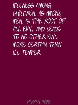 Idleness among children, as among men, is the root of all evil, and ...