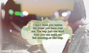 ... you have over me. The way just one word from you can make me feel