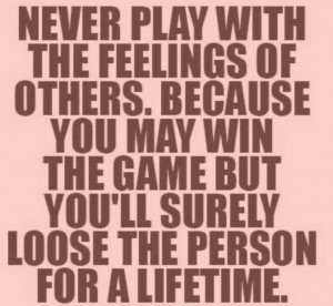 Never play with the feelings of others
