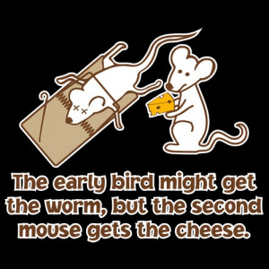 The Early Bird Gets Worm But Second Mouse Cheese