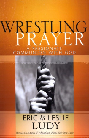 The Wrestling Prayer - Eric & Leslie Ludy (haven't read - to look into ...