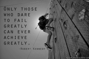 Only those who dare to fail greatly can ever achieve greatly ...