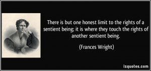 There is but one honest limit to the rights of a sentient being; it is ...