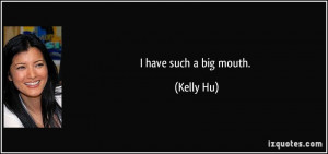 have such a big mouth. - Kelly Hu