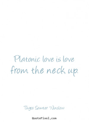 ... picture quotes - Platonic love is love from the neck up. - Love quotes