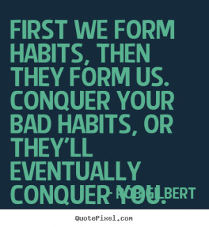 Bad Habits Quotes Conquer your bad habits,
