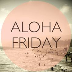 TGIF #Alohaweekend More