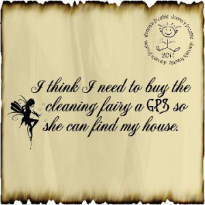 think I need to buy the cleaning fairy a GPS so she can find my ...