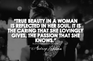 True beauty in a woman is reflected in her soul. it is the caring that ...