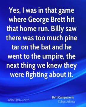 was in that game where George Brett hit that home run. Billy saw ...