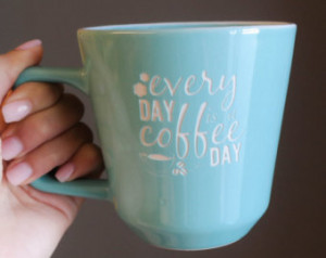 Quote Mug - (ONE) Every Day is a Co ffee Day Mug - Engraved Coffee Mug ...