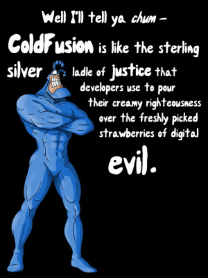 Well I'll Tell Ya Chum - ColdFusion Is Like The Sterling Silver Ladel ...