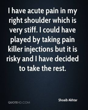 Shoaib Akhtar - I have acute pain in my right shoulder which is very ...