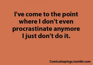 not motivated enough to procrastinate..