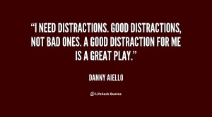 ... distractions, not bad ones. A good distraction for me is a great play