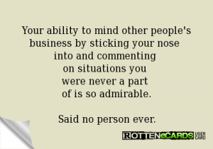 Your ability to mind other people's business by sticking your nose ...