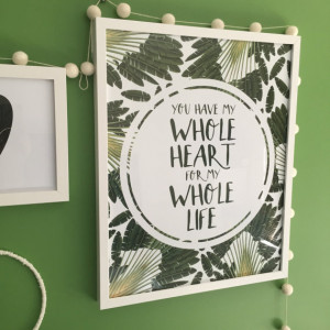 You Have My Whole Heart For My Whole Life Wall Print / Banana Palm ...