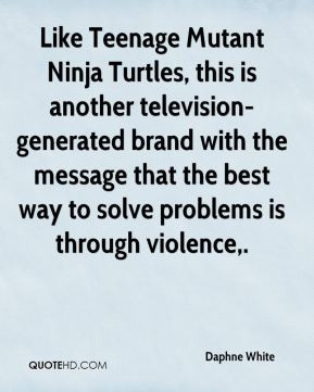 Daphne White - Like Teenage Mutant Ninja Turtles, this is another ...