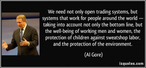 ... sweatshop labor, and the protection of the environment. - Al Gore