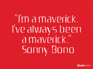 sonny bono quotes i m a maverick i ve always been a maverick sonny ...