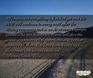 ... been drawn up for the venues now being completed. -Jean Claude Killy