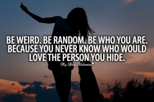Be weird Be random Be who you are - Quotes with Pictures