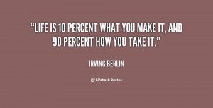 quote-Irving-Berlin-life-is-10-percent-what-you-make-39529.png