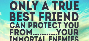 Friendship Quotes - Only a true best friend can protect you from your ...