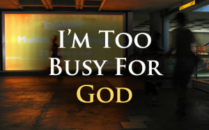 quotes i m too busy for god by michael fear november 4 2013 0 comments ...