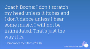 Coach Boone: I don't scratch my head unless it itches and I don't ...
