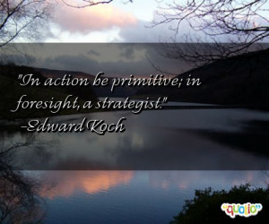 In action be primitive ; in foresight , a strategist .