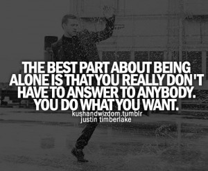 ... that you really don't have to answer to anybody, you do what you want