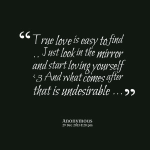 Quotes Picture: true love is easy to find just look in the mirror and ...