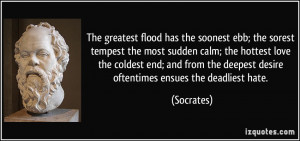 The greatest flood has the soonest ebb; the sorest tempest the most ...