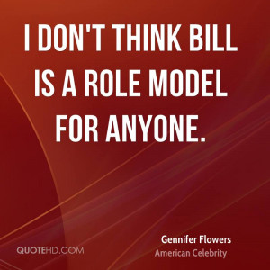 don't think Bill is a role model for anyone.