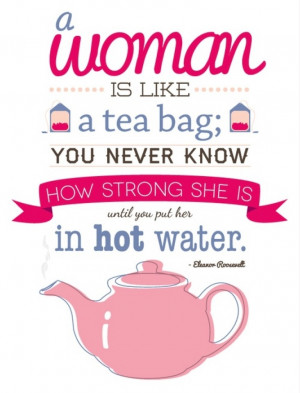 woman is like a tea bag...